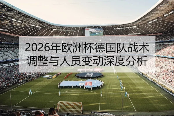 2026年欧洲杯德国队战术调整与人员变动深度分析
